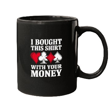 Discover I Bought This Mugs With Your Money Texas Holdem.
