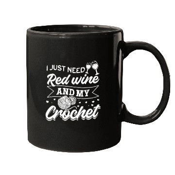 Discover I just need red wine and my crochet - Crocheter Mugs