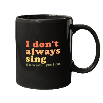 Discover Vintage I Don t Always Sing Oh Wait Yes I Do Mugs