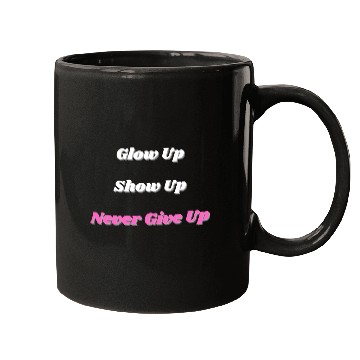 Discover Glow Up Show Up Never Give Up Mugs