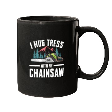 Discover I Hug Trees With My Chainsaw for a Forest worker Mugs