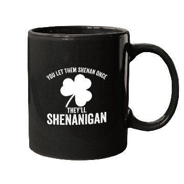 Discover You Let Them Shenan Once They'll Shenanigan Mugs