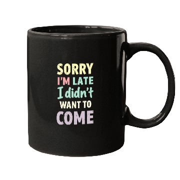 Discover Sorry I'm late, I didn't want to come. Funny Quote Mugs