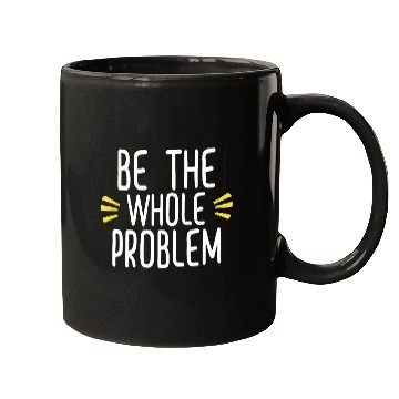 Discover be the whole problem funny sarcastic lovers design Mugs