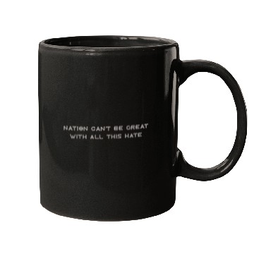 Discover Nation Can't Be Great With All This Hate Mugs