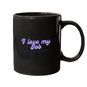 Discover I love my job when I'm on vacation Mugs