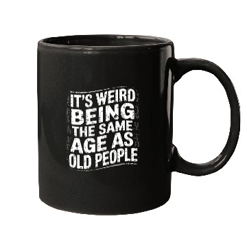 Discover It’s Weird Being The Same Age As Old People Mugs