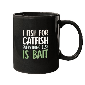 Discover Fish For Catfish Everything Else Is Bait Mugs