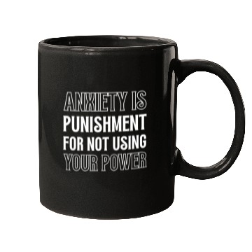 Discover Anxiety Is Punishment For Not Using Your Power Mugs