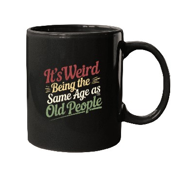 Discover Its Weird Being The Same Age As Old People Mugs