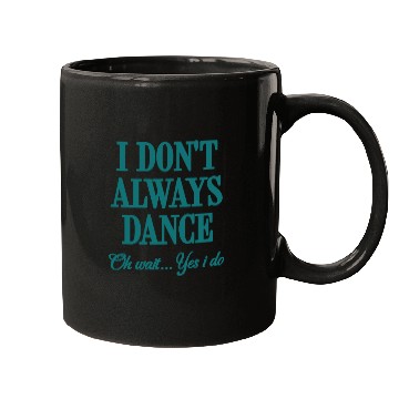 Discover I Don't Always Dance Oh Wait Yes I Do Cool Teacher Mugs