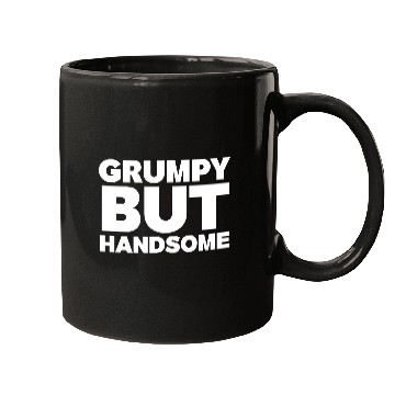 Discover Grumpy But Handsome Funny Mugs