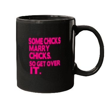 Discover SOME CHICKS MARRY CHICKS SO GET OVER IT Mugs