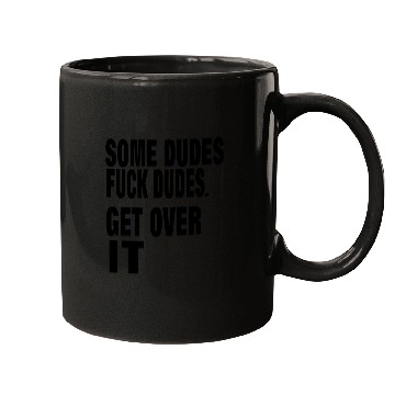 Discover SOME DUDES FUCK DUDES. GET OVER IT Mugs