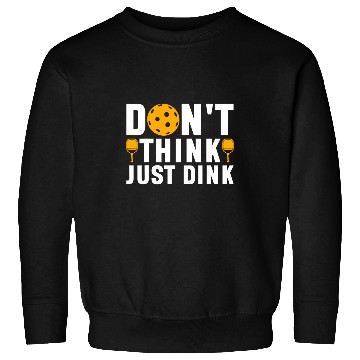 Discover Dont Think Just Dink Pickleball Player 1 Sweatshirts