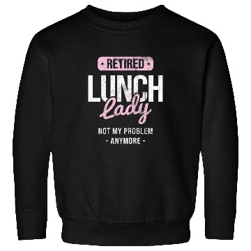 Discover Womens Retired Not My Problem Cafeteria Lady Lunch Lady Sweatshirts