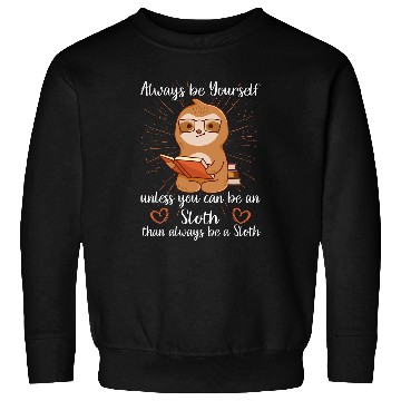 Discover Always be yourself unless you can be a Sloth Books Sloth Sweatshirts