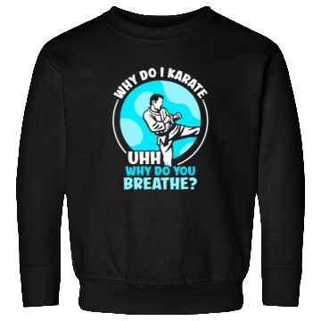 Discover Why do I Karate uhh why do you breathe Karate Sweatshirts