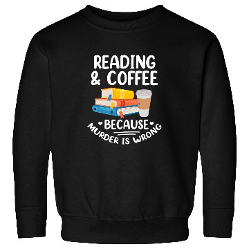 Discover Book Reader Funny Reading Coffee Because murders Is Wrong Sweatshirts