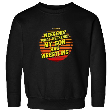 Discover Weekend What Weekend My Son has Wrestling Sweatshirts