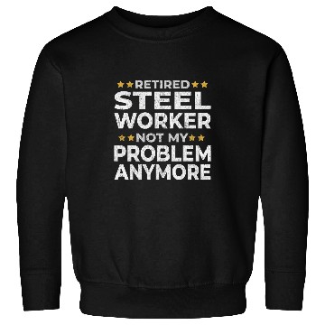 Discover Retired Steel Worker Retirement Funny Sweatshirts