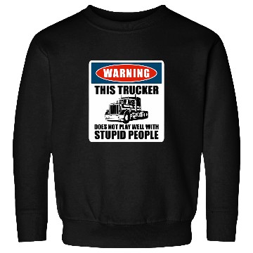 Discover Truck Driver Warning This Trucker Does Not Play Well 1 Sweatshirts