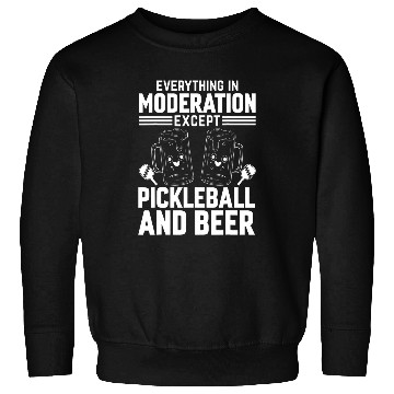Discover Everything In Moderation Except Pickleball Sweatshirts