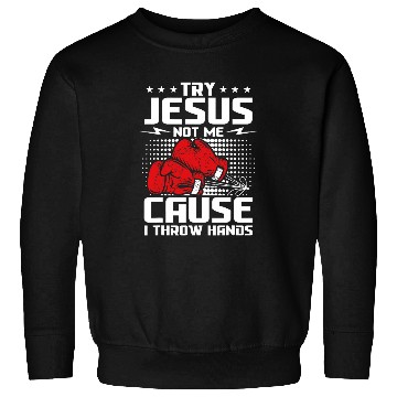 Discover Try Jesus not me cause I throw hands Sweatshirts