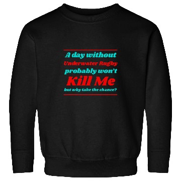 Discover A Day Without Underwater Rugby Wont Kill me Summer Sweatshirts