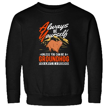 Discover Always be yourself Unless you can be a Groundhog Marmot 1 Sweatshirts