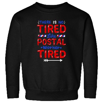 Discover There Is No Tired Like Postal Worker Tired Sweatshirts