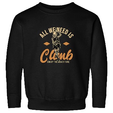 Discover Climbing Climber All we need is climb enjoy the adventure Climb Sweatshirts