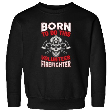 Discover Fireman Firefighter Born To Do This Volunteer Firefighter fires Department Firemen Sweatshirts