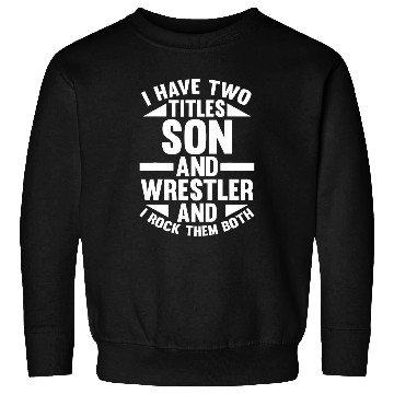 Discover I have two titles Son and Wrestler Sweatshirts