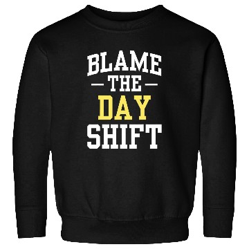 Discover Blame The Day Shift Work Colleague Worker Night Shift Job Sweatshirts