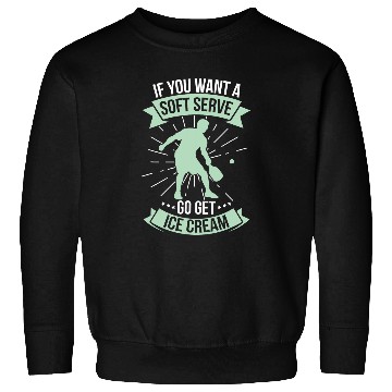 Discover Funny Pickleball If you want a Soft Serve get Ice Cream Sweatshirts