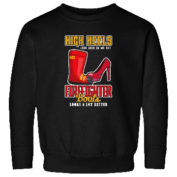 Discover Fireman Firefighter High heels looks good on me but firefighter boots Firemen Sweatshirts