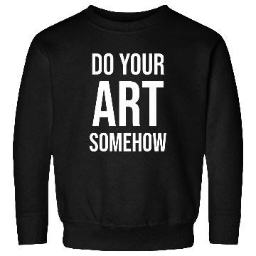 Discover Do Your Art Somehow creative artist design 2 Sweatshirts