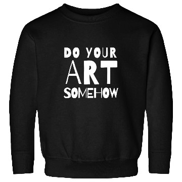 Discover Do Your Art Somehow creative artist design Sweatshirts