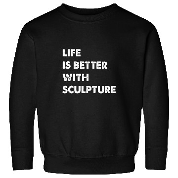 Discover Funny Sculpture Life Is Better With Sculpture 1 Sweatshirts