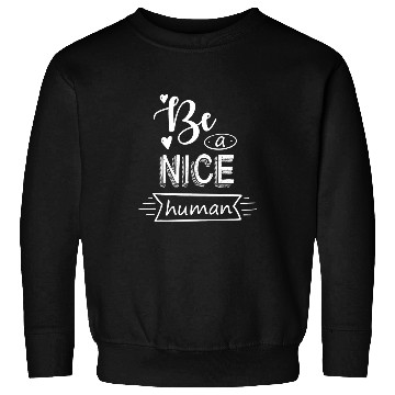 Discover Be A Nice Human Positive Quote Sweatshirts