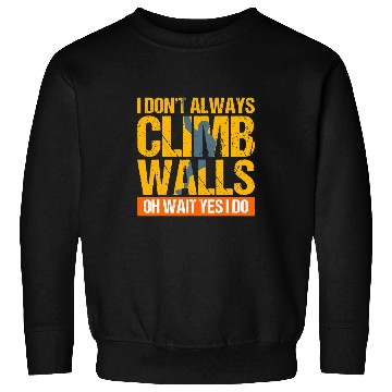 Discover Climbing Climber Rock Climbing Gift I Dont Always Climb Wal Climb Sweatshirts