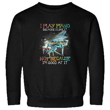 Discover Piano Music I Play Piano Because I Like It Not Because Im Good At It 2 Sweatshirts