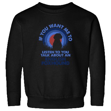 Discover If Want Me Listen Talk About Dog English Foxhound Sweatshirts