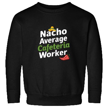 Discover Cinco de Mayo Nacho average cafeteria worker funny mexican Sweatshirts