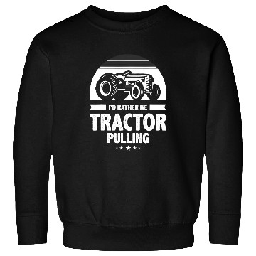 Discover Tractor driving Id Rather Be Tractor Pulling or tractor pulling Sweatshirts