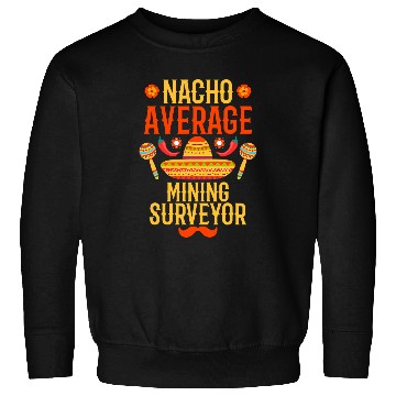 Discover Cinco de mayo nacho average Mining Surveyor Sweatshirts