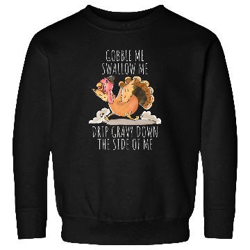 Discover Gobble Me Swallow Me Drip Gravy Funny Thanksgiving Turkey Sweatshirts
