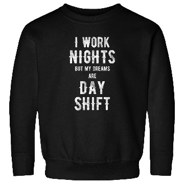 Discover I Work Nights But My Dreams Are Day shift Graveyard Worker Sweatshirts