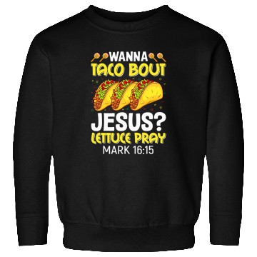 Discover Christian Wanna Taco Bout Jesus Lettuce Pray Mark 1615 Cinco De Mayo Christ Sweatshirts